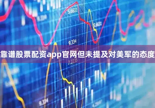 靠谱股票配资app官网但未提及对美军的态度