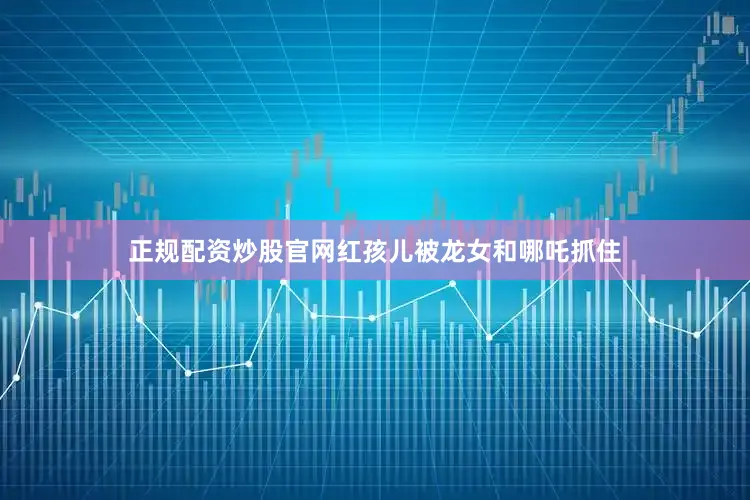 正规配资炒股官网红孩儿被龙女和哪吒抓住