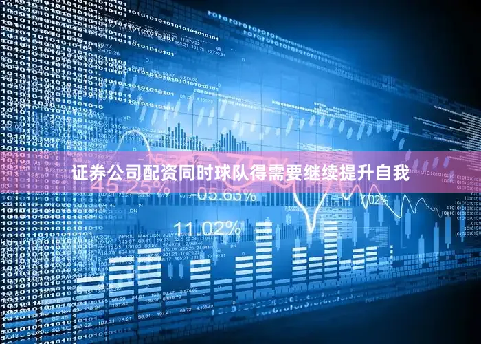 证券公司配资同时球队得需要继续提升自我