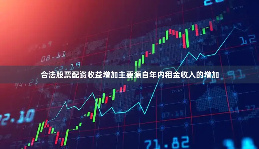 合法股票配资收益增加主要源自年内租金收入的增加