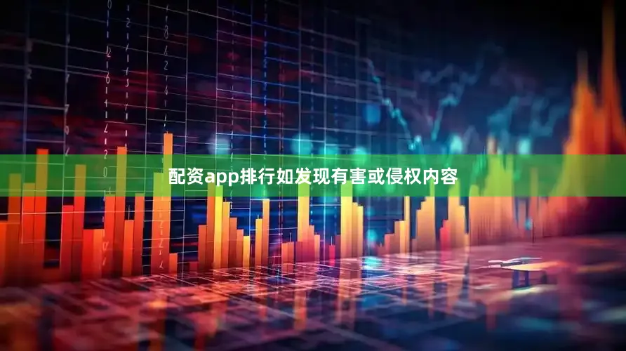 配资app排行如发现有害或侵权内容